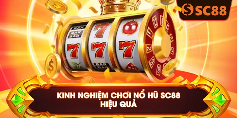 KINH NGHIỆM CHƠI NỔ HŨ SC88 HIỆU QUẢ