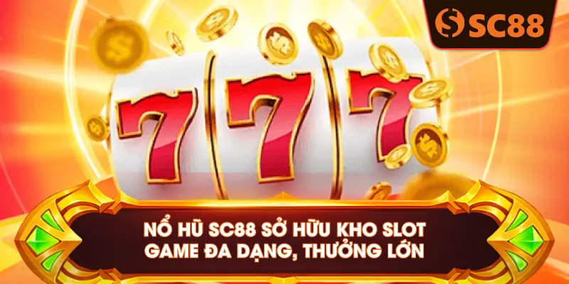Nổ hũ SC88 sở hữu kho slot game đa dạng, thưởng lớn
